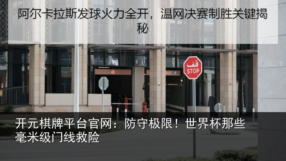 开元棋牌平台官网：防守极限！世界杯那些毫米级门线救险