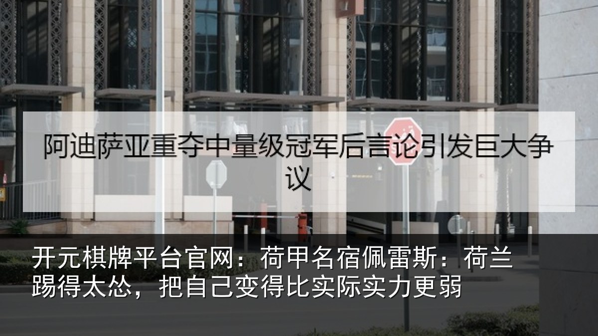开元棋牌平台官网：荷甲名宿佩雷斯：荷兰踢得太怂，把自己变得比实际实力更弱