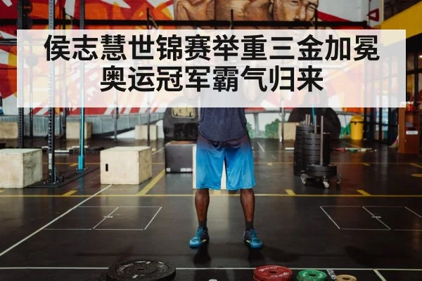 侯志慧世锦赛举重三金加冕 奥运冠军霸气归来